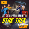RapaduraCast 703 - Um Guia para Assistir Star Trek