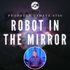 Prophecy Update #738 – Robot In The Mirror