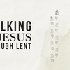 Walking With Jesus (#5) - Lent 2023