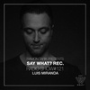 Say What? Recordings Radio Show 121 by Luis Miranda