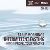OM095 – Early Mornings, Intermittent Fasting, And Tips To Propel Your Practice