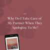 Why Do I Take Care of My Partner When They Apologize To Me?