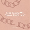 Stop saying we “broke God’s law”