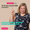 It's All Clutter Season 2 #4: A Decluttering Journey to Getting Unstuck