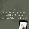 Why Doesn't My Partner Validate What I'm Feeling When I'm Upset?
