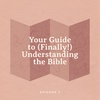 Your Guide to (finally!) Understanding the Bible