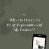 Why Do I Have So Many Expectations of My Partner?
