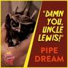 Bonus Episode:  "DAMN YOU, UNCLE LEWIS!" - "Pipe Dream"