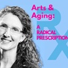 Episode 69: Anne Basting - Art & Aging, A Radical Prescription