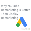 Why YouTube Remarketing Is Better Than Display Remarketing
