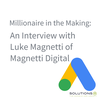 A Millionaire in the Making: An Interview with Luke Magnetti of Magnetti Digital