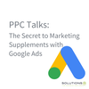 PPC Talks_The Secret to Marketing Supplements with Google Ads