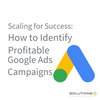 Scaling for Success: How to Identify Profitable Google Ads Campaigns