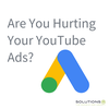 Are You Hurting Your YouTube Ads?