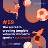 #59 The secret to creating tangible value for women's sports - community!