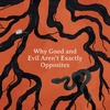 Why Good and Evil Aren’t Exactly Opposites