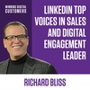 LinkedIn Top Voice in Sales and Digital Engagement Leader, Richard Bliss | Winning Digital Customers