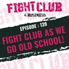 Ep. 139 Join us in the Fight Club as we go OLD SCHOOL!