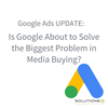 Google Ads UPDATE: Is Google About to Solve the Biggest Problem in Media Buying?