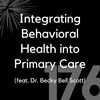 176 - Integrating Behavioral Health into Primary Care (feat. Dr. Becky Bell Scott)
