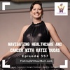 Navigating Healthcare and Cancer with Katie Dudas | Episode 357