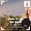 Choose to Live Your Moment | Episode 365