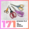 Episode 171: All About Scissors