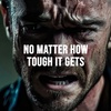 NO MATTER HOW TOUGH IT GETS