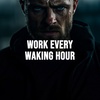 WORK EVERY WAKING HOUR