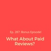Ep. 287: Bonus Episode - What About Paid Reviews?