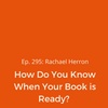 Ep. 295: How Do You Know When Your Book is Ready?