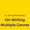 Ep. 296: Ashanti Anderson on Writing Multiple Genres