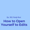 Ep. 302: Rudy Ruiz on How to Open Yourself to Edits