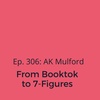 Ep. 306: AK Mulford - From BookTok to 7-Figures!