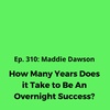 Ep. 310: Maddie Dawson on How Many Years it Takes to Be An Overnight Success
