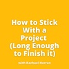 Ep: 311: How to Stick With a Project (Long Enough to Finish It)