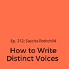 Ep. 312: Sascha Rothchild on How to Write Distinct Voices