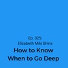 Ep. 325: Elizabeth Miki Brina on How to Know When to Go Deep