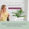 Drink Wine. Be Encouraged. Encounter Jesus.