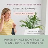 When Things Don't Go To Plan - God Is In Control