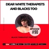 Dear White Therapist and Blacks Too