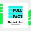 Full Fact's Fact Blast - 28 August 2021