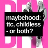 Maybehood: TTC, childless - or both?