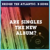 Are Singles the New Album? | B-Sides