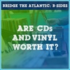 Are CDs and Vinyl Worth the Cost? | B-Sides