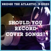 Cover Songs: Should You Record Them? | B-Sides