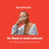 Episode 74: No Shade To Annie Leibovitz