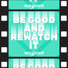 Be Good and Rewatch It