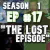 S1 E17 - The Lost Episode