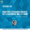 Episode 154 -Another Exchange Hacked. Get a Hardware Wallet NOW!